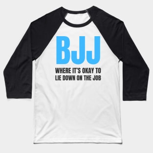 BJJ: Where It's Okay To Lie Down On The Job Baseball T-Shirt